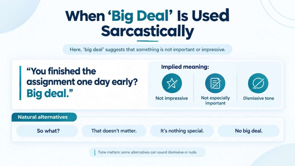 Examples showing how “big deal” can be used sarcastically to suggest something is unimportant